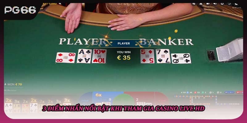 3 điểm nhấn nổi bật khi tham gia casino live hd