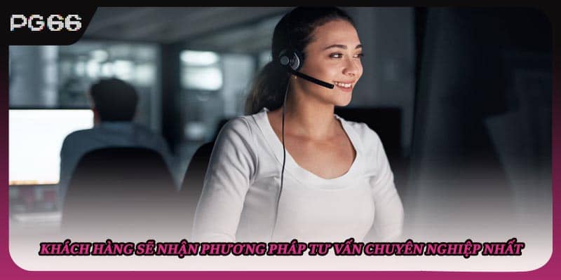 Khách hàng sẽ nhận phương pháp tư vấn chuyên nghiệp nhất