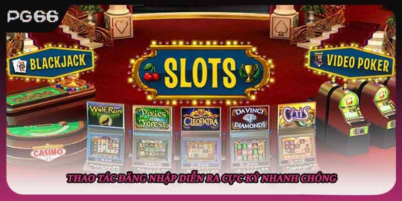 Thao tác đăng nhập diễn ra cực kỳ nhanh chóng