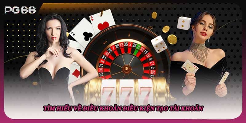 Tìm hiểu về điều khoản điều kiện tạo tài khoản